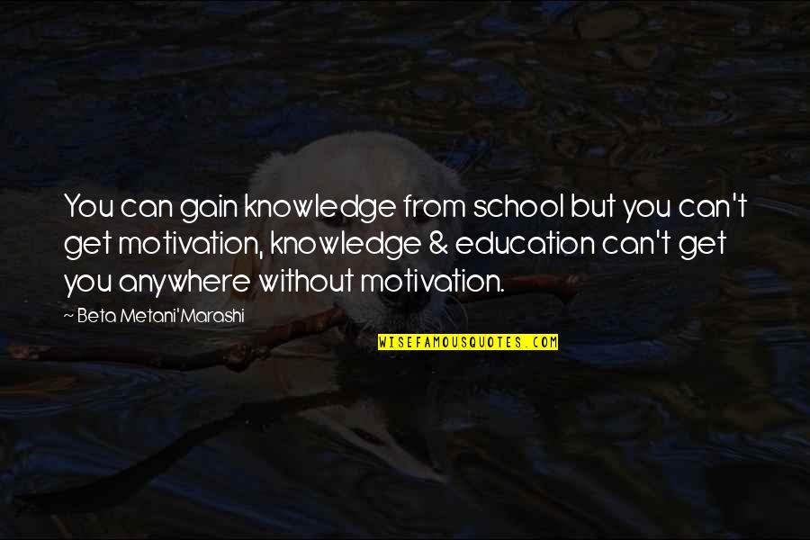 Motivation Education Quotes By Beta Metani'Marashi: You can gain knowledge from school but you Motivation Education Quotes By Beta Metani'Marashi: You can gain knowledge from school but you