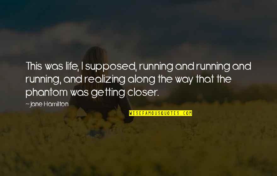 Motivation For Disabled Quotes By Jane Hamilton: This was life, I supposed, running and running
