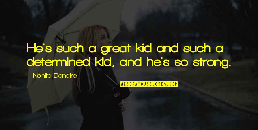 Motivation For Kids Quotes By Nonito Donaire: He's such a great kid and such a
