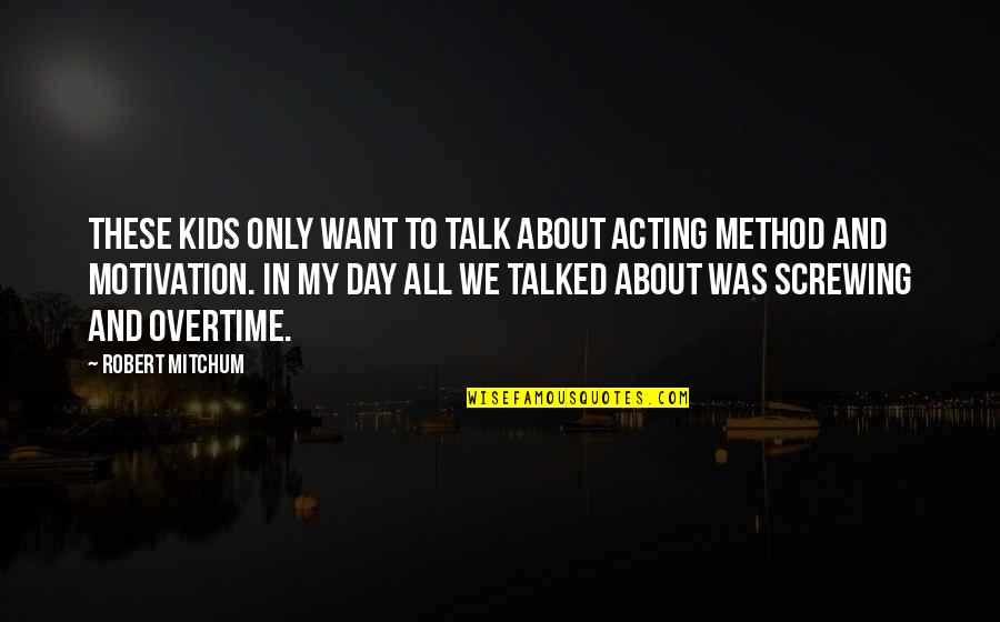 Motivation For Kids Quotes By Robert Mitchum: These kids only want to talk about acting