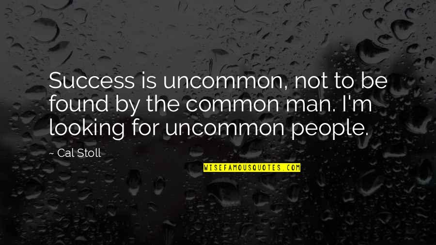 Motivation For Success Quotes By Cal Stoll: Success is uncommon, not to be found by