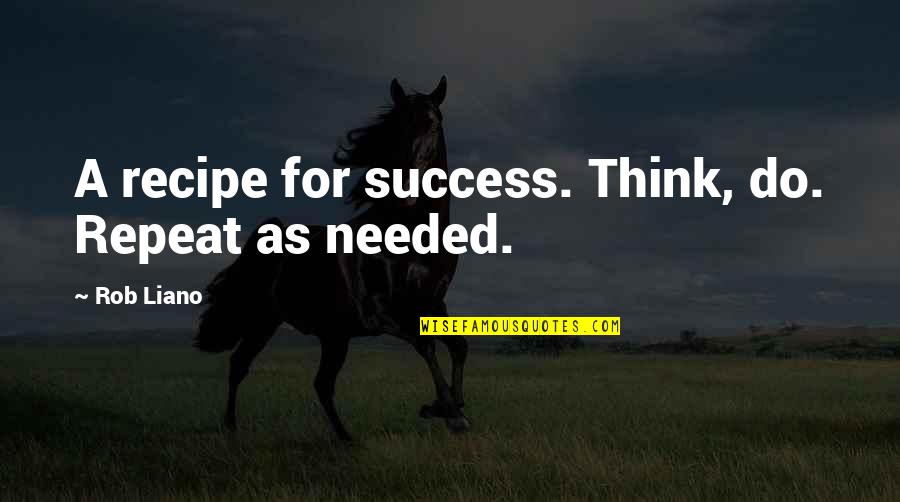 Motivation For Success Quotes By Rob Liano: A recipe for success. Think, do. Repeat as