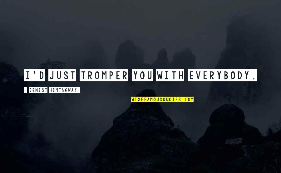 Motivation Forum Quotes By Ernest Hemingway,: I'd just tromper you with everybody.