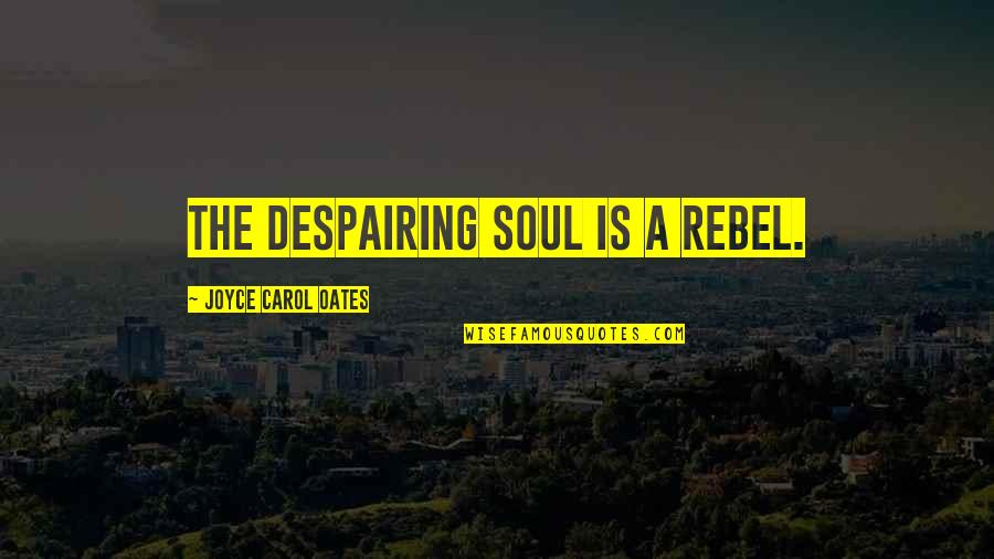 Motivation Friday Workout Quotes By Joyce Carol Oates: The despairing soul is a rebel. Motivation Friday Workout Quotes By Joyce Carol Oates: The despairing soul is a rebel.