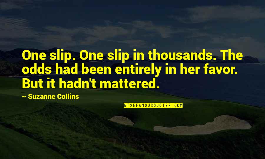 Motivation From The Bible Quotes By Suzanne Collins: One slip. One slip in thousands. The odds Motivation From The Bible Quotes By Suzanne Collins: One slip. One slip in thousands. The odds