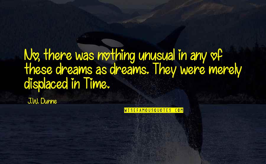 Motivation Goodreads Quotes By J.W. Dunne: No, there was nothing unusual in any of