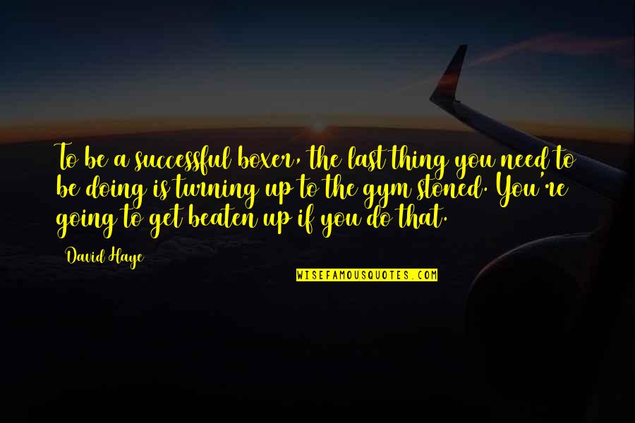 Motivation Gym Quotes By David Haye: To be a successful boxer, the last thing Motivation Gym Quotes By David Haye: To be a successful boxer, the last thing