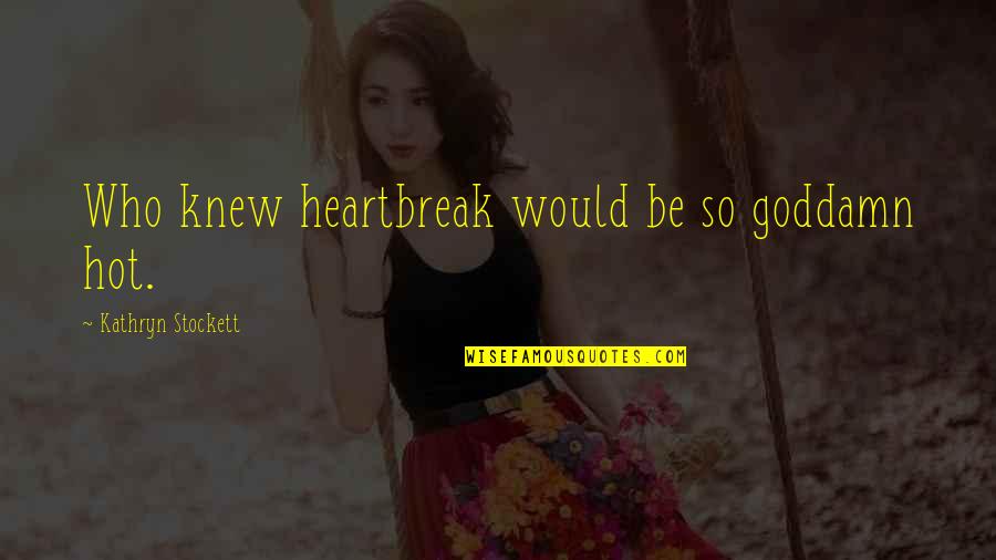 Motivation Gym Quotes By Kathryn Stockett: Who knew heartbreak would be so goddamn hot. Motivation Gym Quotes By Kathryn Stockett: Who knew heartbreak would be so goddamn hot.