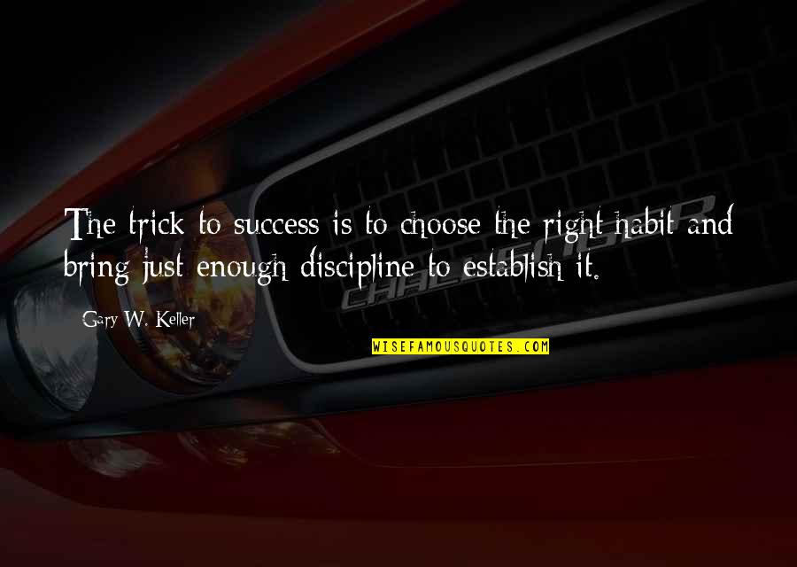 Motivation Habit Quotes By Gary W. Keller: The trick to success is to choose the Motivation Habit Quotes By Gary W. Keller: The trick to success is to choose the