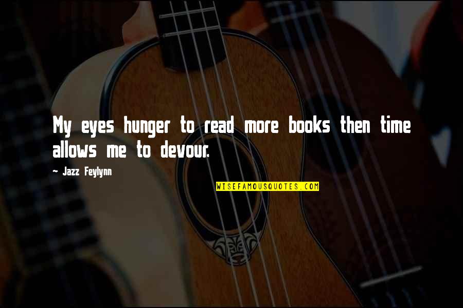 Motivation Habit Quotes By Jazz Feylynn: My eyes hunger to read more books then