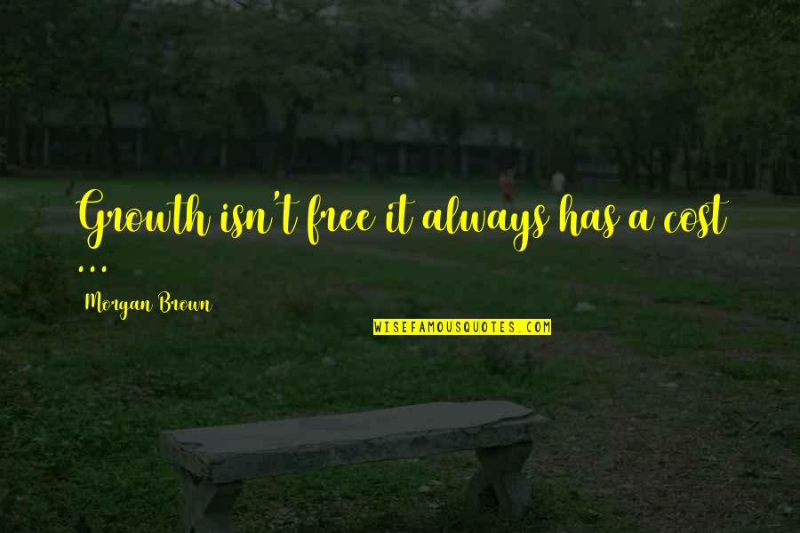Motivation Habit Quotes By Morgan Brown: Growth isn't free it always has a cost Motivation Habit Quotes By Morgan Brown: Growth isn't free it always has a cost