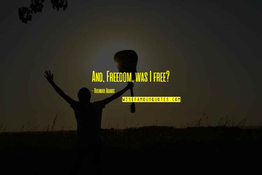 Motivation Happy June Quotes By Richard Adams: And, Freedom, was I free?