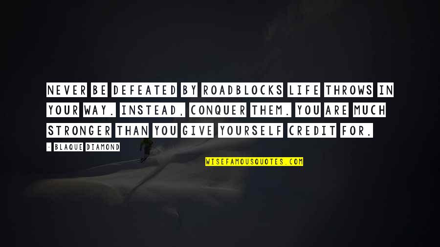 Motivation In Life Quotes By Blaque Diamond: Never be defeated by roadblocks life throws in
