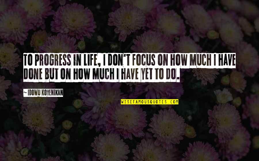 Motivation In Life Quotes By Idowu Koyenikan: To progress in life, I don't focus on