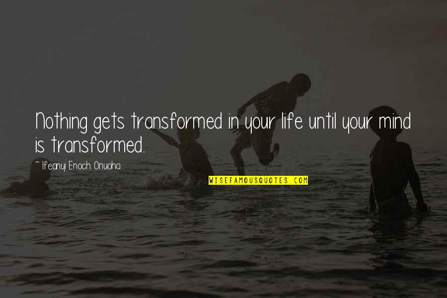 Motivation In Life Quotes By Ifeanyi Enoch Onuoha: Nothing gets transformed in your life until your