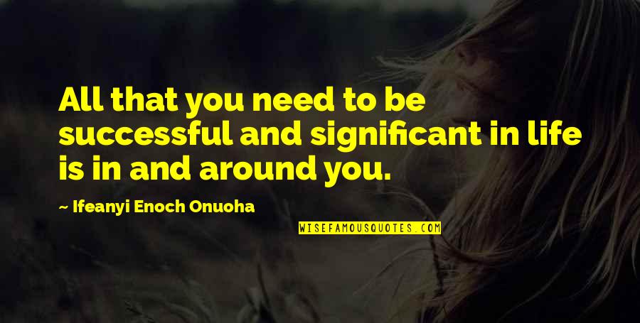 Motivation In Life Quotes By Ifeanyi Enoch Onuoha: All that you need to be successful and