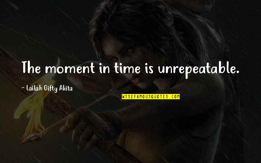 Motivation In Life Quotes By Lailah Gifty Akita: The moment in time is unrepeatable.