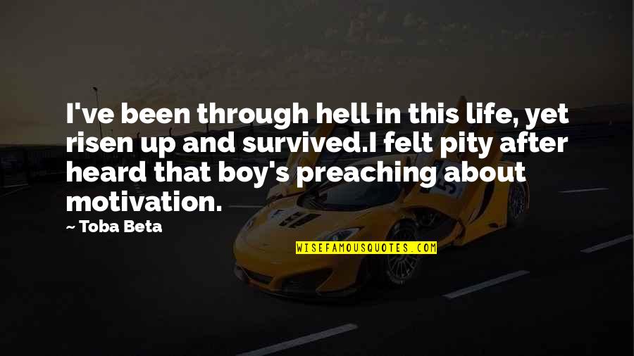 Motivation In Life Quotes By Toba Beta: I've been through hell in this life, yet