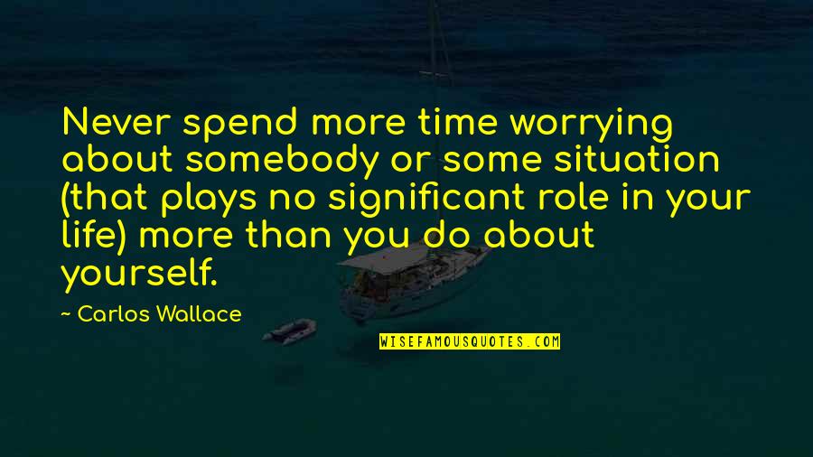 Motivation In Love Quotes By Carlos Wallace: Never spend more time worrying about somebody or