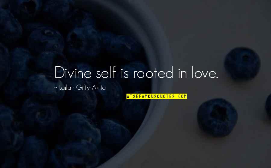 Motivation In Love Quotes By Lailah Gifty Akita: Divine self is rooted in love.