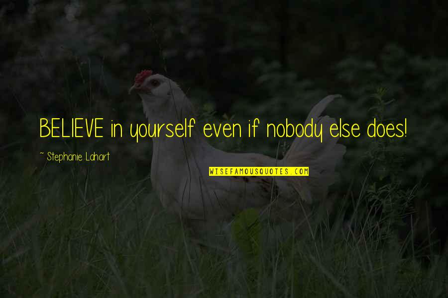 Motivation In Love Quotes By Stephanie Lahart: BELIEVE in yourself even if nobody else does!