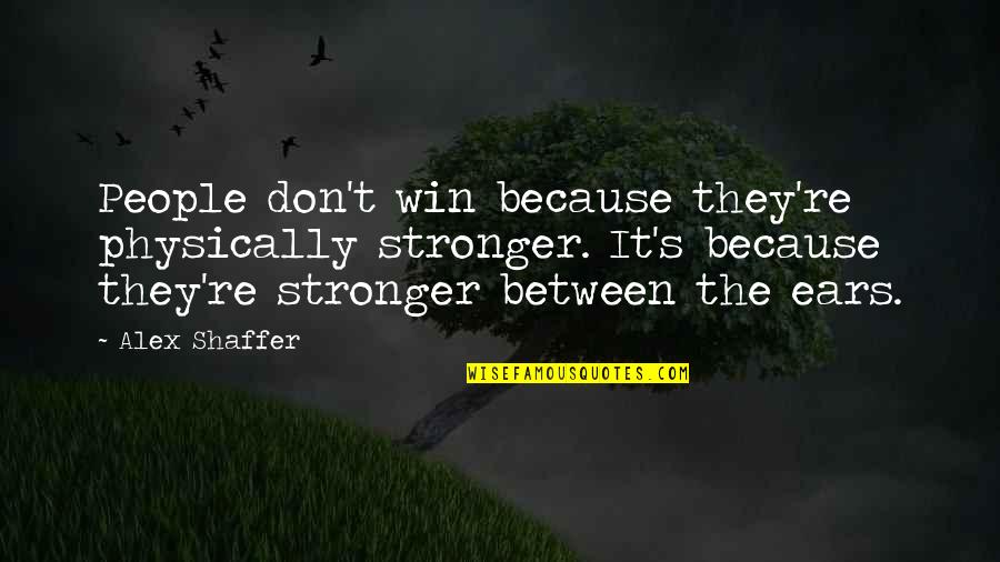 Motivation In Sports Quotes By Alex Shaffer: People don't win because they're physically stronger. It's Motivation In Sports Quotes By Alex Shaffer: People don't win because they're physically stronger. It's
