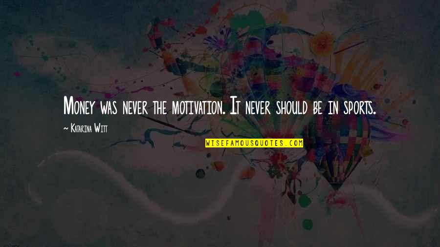 Motivation In Sports Quotes By Katarina Witt: Money was never the motivation. It never should Motivation In Sports Quotes By Katarina Witt: Money was never the motivation. It never should