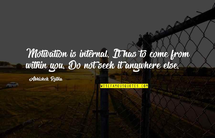 Motivation Is Quotes By Abhishek Ratna: Motivation is internal. It has to come from