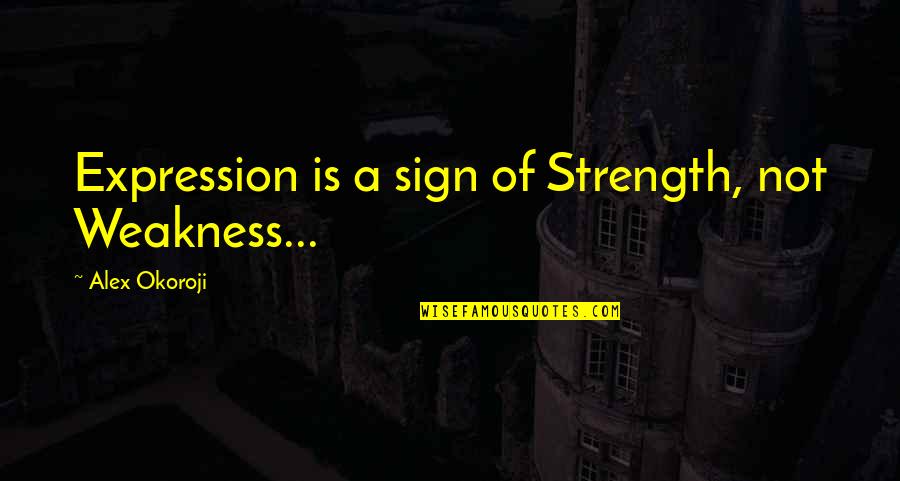 Motivation Is Quotes By Alex Okoroji: Expression is a sign of Strength, not Weakness...