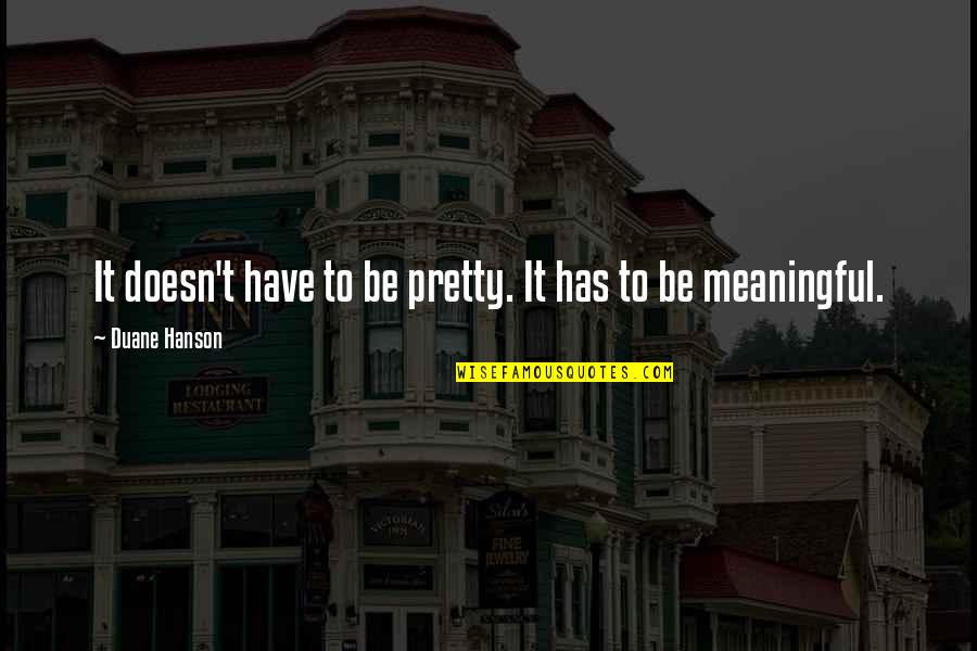 Motivation Kelly Rowland Quotes By Duane Hanson: It doesn't have to be pretty. It has Motivation Kelly Rowland Quotes By Duane Hanson: It doesn't have to be pretty. It has