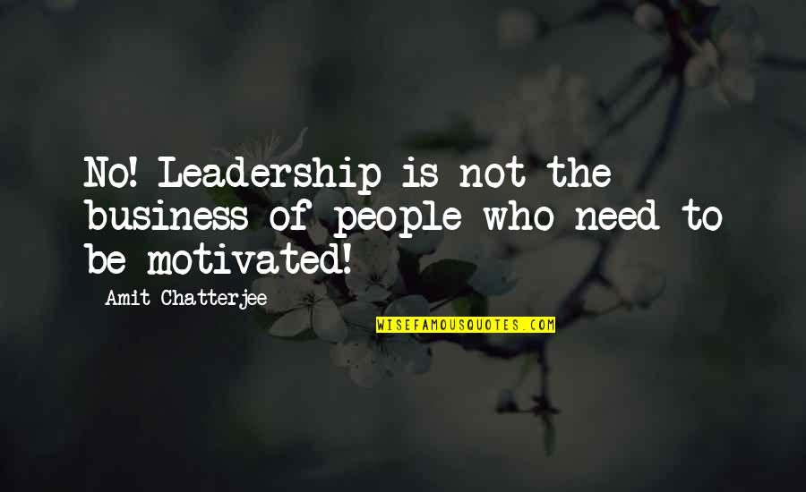 Motivation Leadership Quotes By Amit Chatterjee: No! Leadership is not the business of people