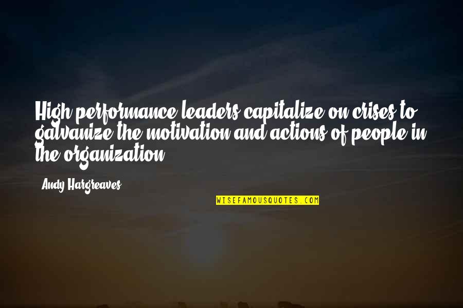 Motivation Leadership Quotes By Andy Hargreaves: High performance leaders capitalize on crises to galvanize