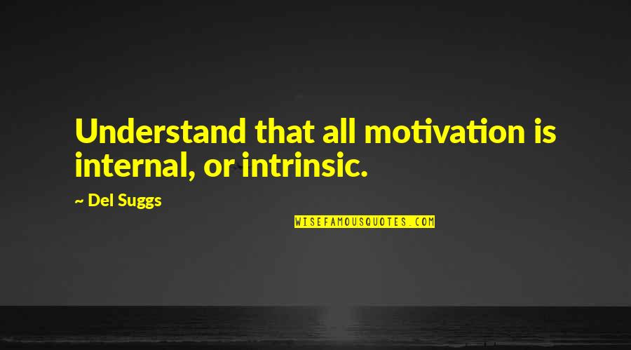 Motivation Leadership Quotes By Del Suggs: Understand that all motivation is internal, or intrinsic.