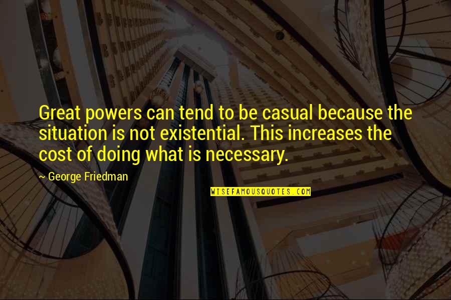 Motivation Leadership Quotes By George Friedman: Great powers can tend to be casual because