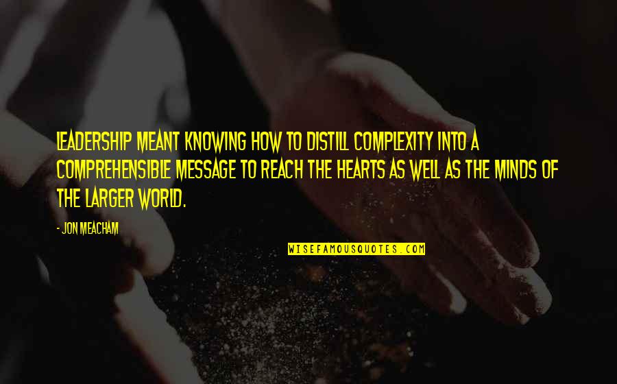 Motivation Leadership Quotes By Jon Meacham: Leadership meant knowing how to distill complexity into Motivation Leadership Quotes By Jon Meacham: Leadership meant knowing how to distill complexity into