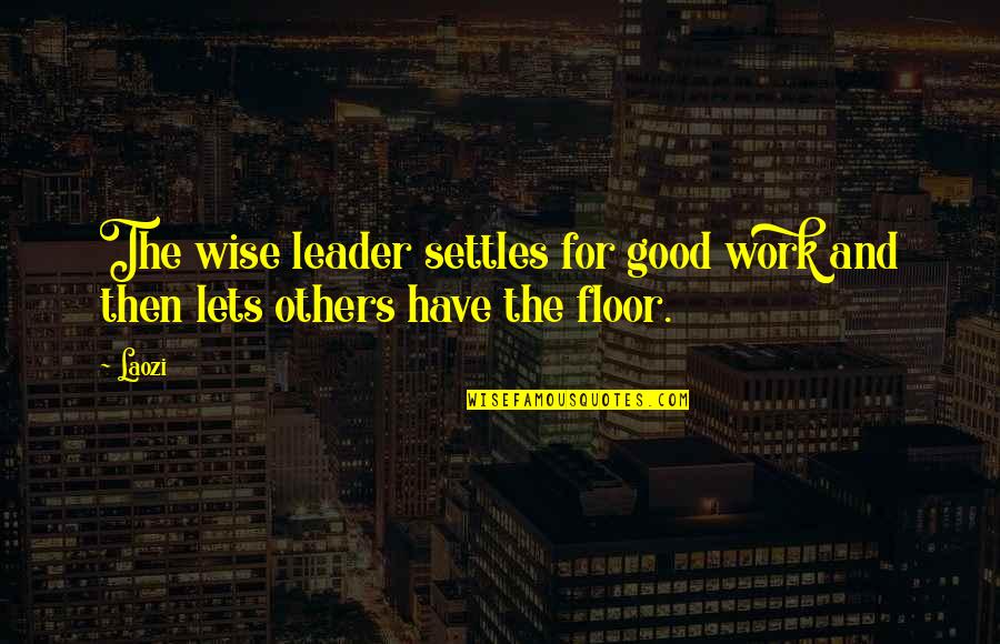 Motivation Leadership Quotes By Laozi: The wise leader settles for good work and