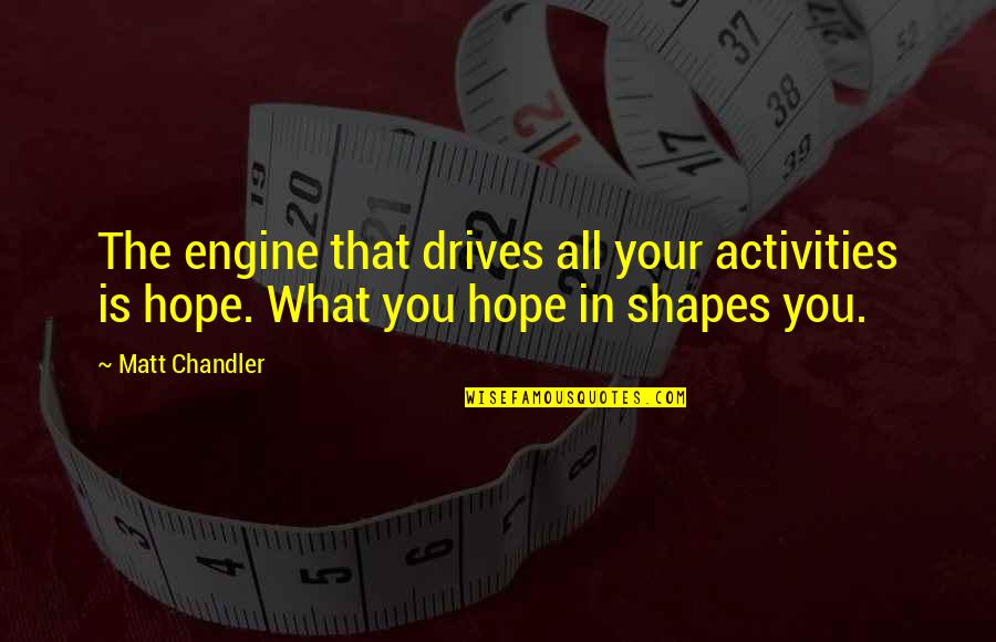 Motivation Leadership Quotes By Matt Chandler: The engine that drives all your activities is