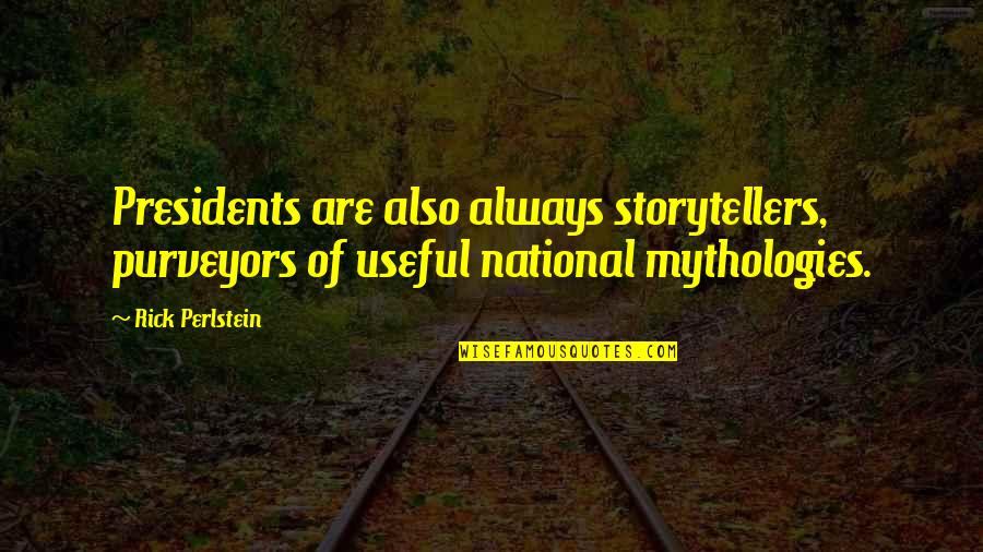 Motivation Leadership Quotes By Rick Perlstein: Presidents are also always storytellers, purveyors of useful