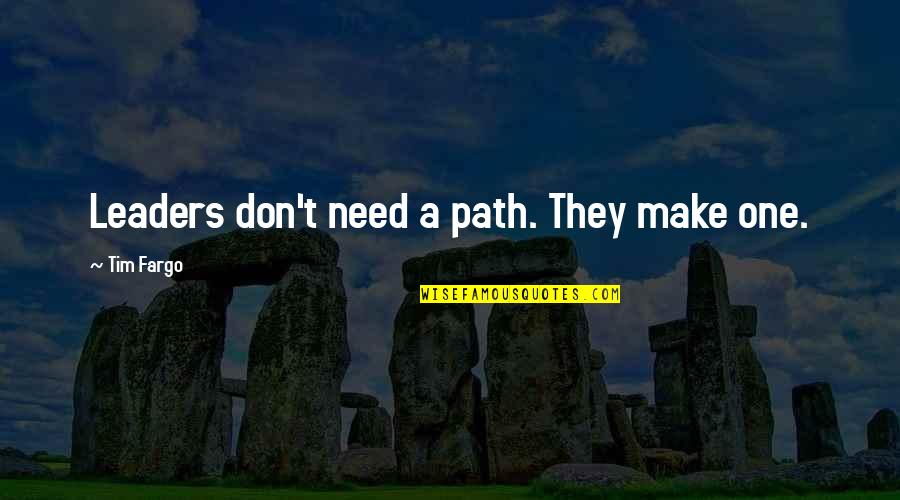 Motivation Leadership Quotes By Tim Fargo: Leaders don't need a path. They make one.