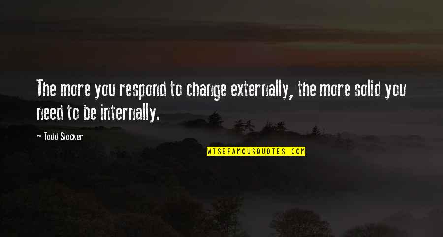 Motivation Leadership Quotes By Todd Stocker: The more you respond to change externally, the