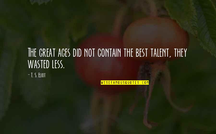 Motivation Lifestyle Change Quotes By T. S. Eliot: The great ages did not contain the best