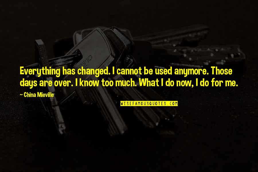 Motivation Looking Forward Quotes By China Mieville: Everything has changed. I cannot be used anymore.