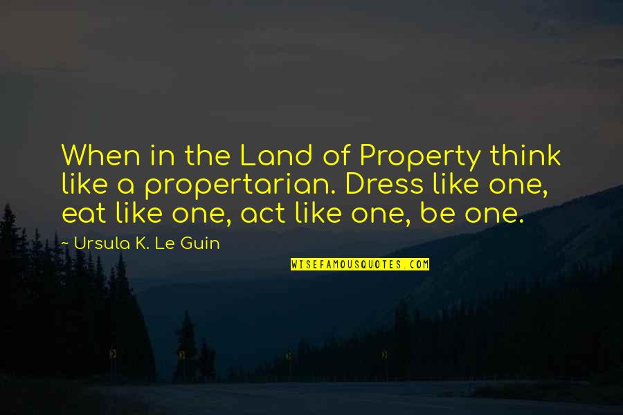 Motivation Looking Forward Quotes By Ursula K. Le Guin: When in the Land of Property think like