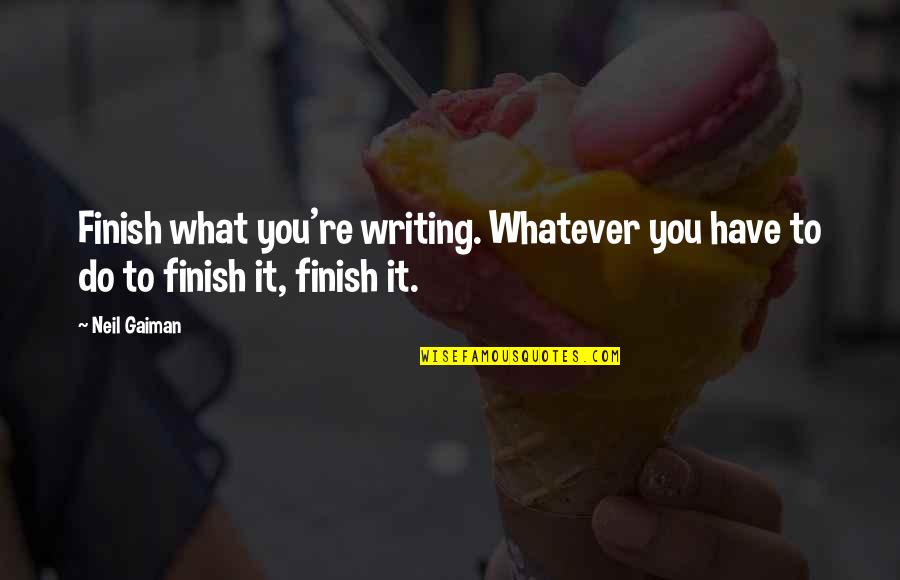 Motivation Manifesto Brendon Burchard Quotes By Neil Gaiman: Finish what you're writing. Whatever you have to