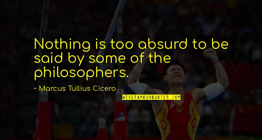 Motivation Mental Toughness Quotes By Marcus Tullius Cicero: Nothing is too absurd to be said by