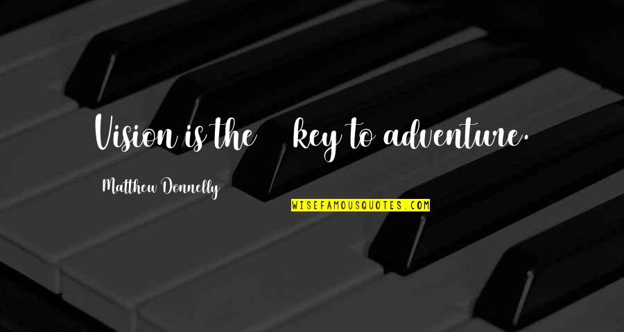 Motivation Motivational Quotes By Matthew Donnelly: Vision is the #1 key to adventure. Motivation Motivational Quotes By Matthew Donnelly: Vision is the #1 key to adventure.