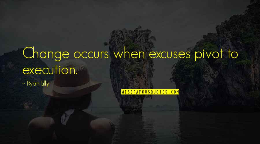 Motivation Motivational Quotes By Ryan Lilly: Change occurs when excuses pivot to execution. Motivation Motivational Quotes By Ryan Lilly: Change occurs when excuses pivot to execution.