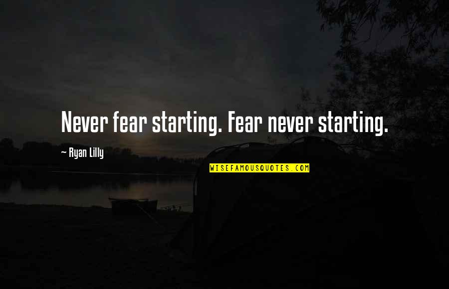 Motivation Motivational Quotes By Ryan Lilly: Never fear starting. Fear never starting. Motivation Motivational Quotes By Ryan Lilly: Never fear starting. Fear never starting.