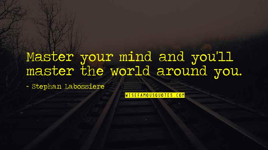 Motivation Motivational Quotes By Stephan Labossiere: Master your mind and you'll master the world Motivation Motivational Quotes By Stephan Labossiere: Master your mind and you'll master the world