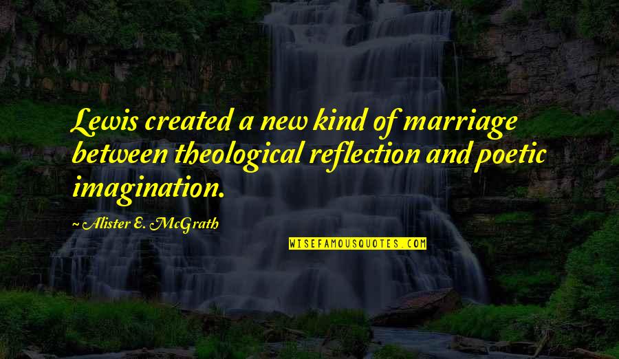 Motivation Of Quotes By Alister E. McGrath: Lewis created a new kind of marriage between
